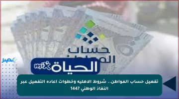 تفعيل حساب المواطن.. شروط الأهلية وخطوات إعادة التفعيل عبر النفاذ الوطني 1447